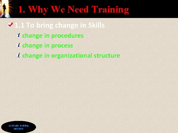 1. Why We Need Training 1. 1 To bring change in Skills change in