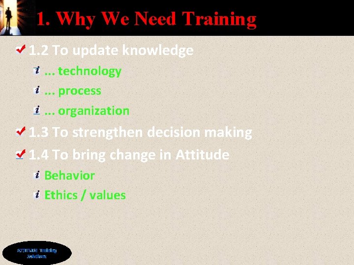 1. Why We Need Training 1. 2 To update knowledge. . . technology. .