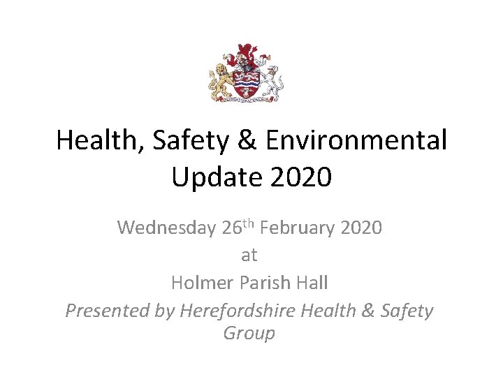 Health, Safety & Environmental Update 2020 Wednesday 26 th February 2020 at Holmer Parish