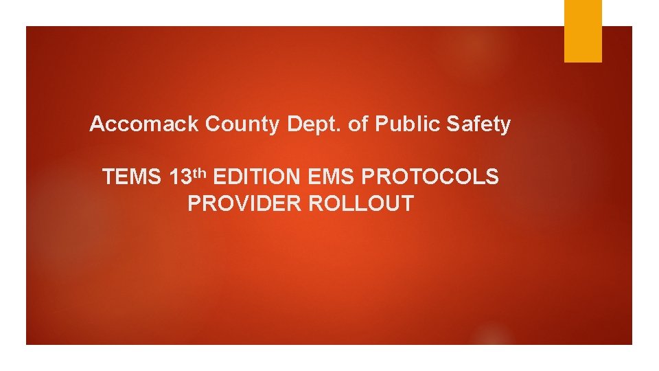 Accomack County Dept. of Public Safety TEMS 13 th EDITION EMS PROTOCOLS PROVIDER ROLLOUT