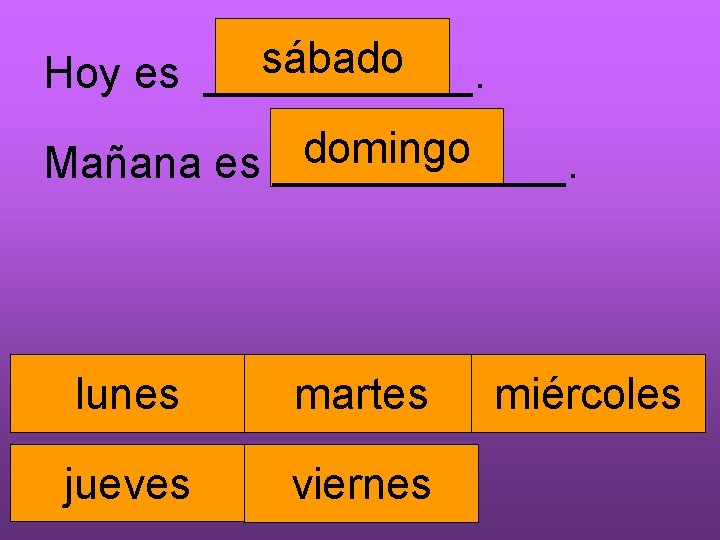 sábado Hoy es ______. domingo Mañana es ______. lunes martes jueves viernes miércoles 