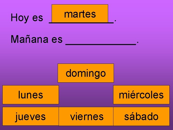 martes Hoy es ______. Mañana es ______. domingo lunes jueves miércoles viernes sábado 