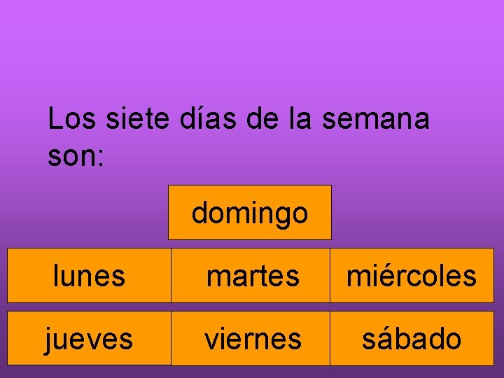 Los siete días de la semana son: domingo lunes martes miércoles jueves viernes sábado