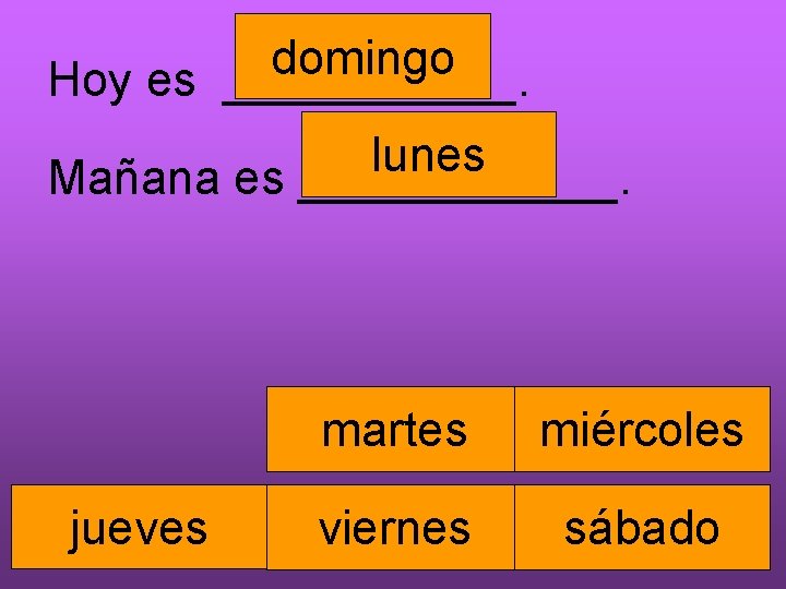 domingo Hoy es ______. lunes Mañana es ______. jueves martes miércoles viernes sábado 