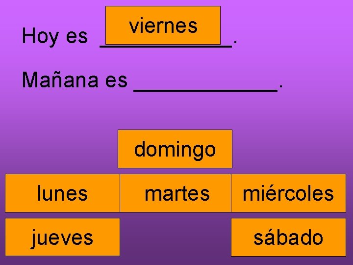 viernes Hoy es ______. Mañana es ______. domingo lunes jueves martes miércoles sábado 