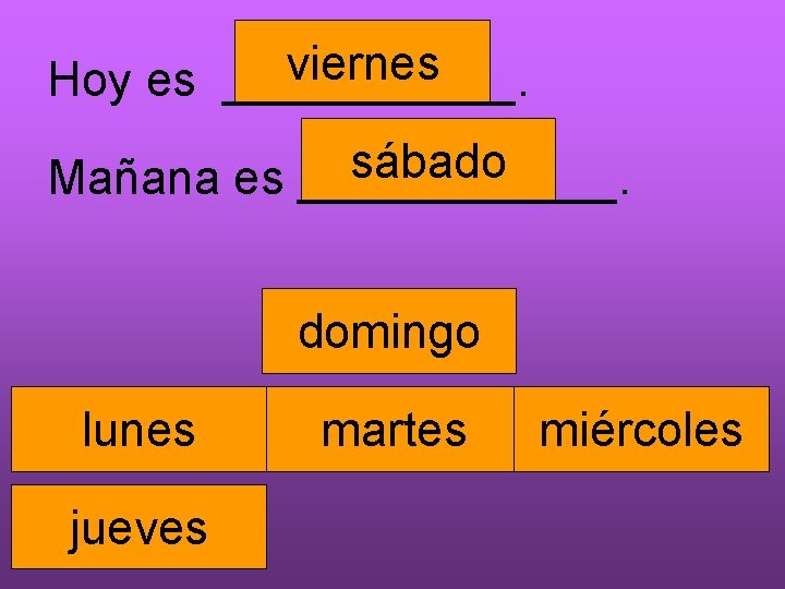 viernes Hoy es ______. sábado Mañana es ______. domingo lunes jueves martes miércoles 