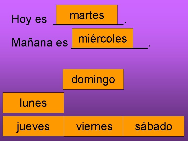 martes Hoy es ______. miércoles Mañana es ______. domingo lunes jueves viernes sábado 