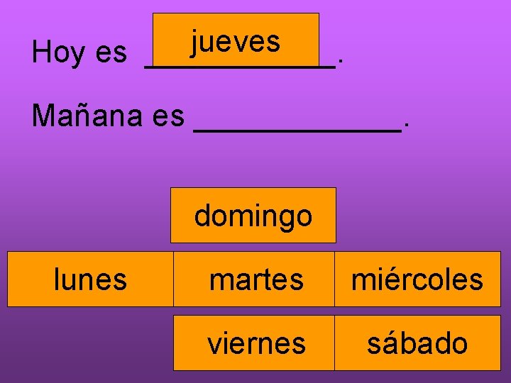 jueves Hoy es ______. Mañana es ______. domingo lunes martes miércoles viernes sábado 