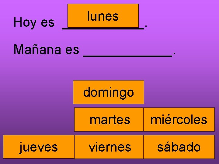 lunes Hoy es ______. Mañana es ______. domingo jueves martes miércoles viernes sábado 
