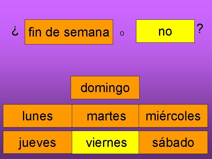 ¿ fin de semana o no ? domingo lunes martes miércoles jueves viernes sábado