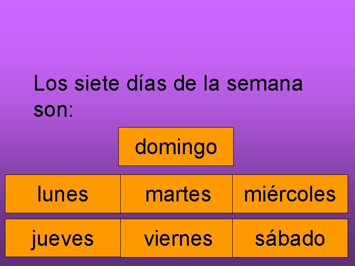 Los siete días de la semana son: domingo lunes martes miércoles jueves viernes sábado
