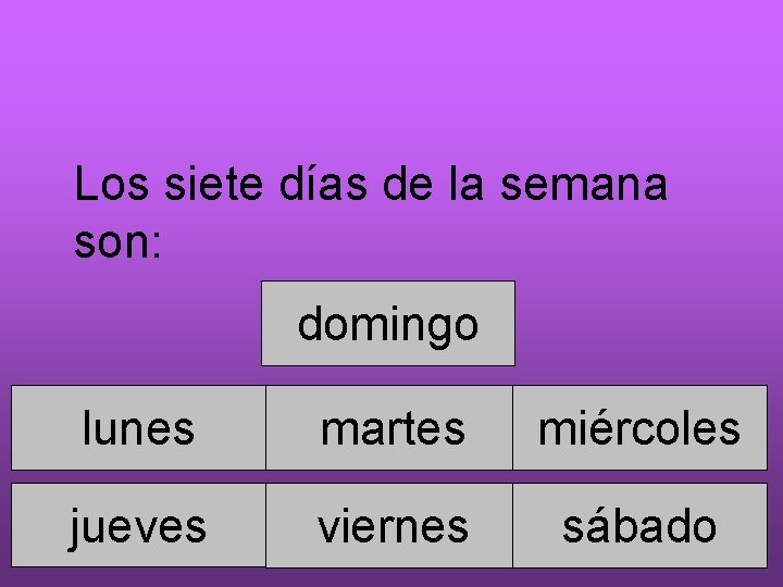 Los siete días de la semana son: domingo lunes martes miércoles jueves viernes sábado