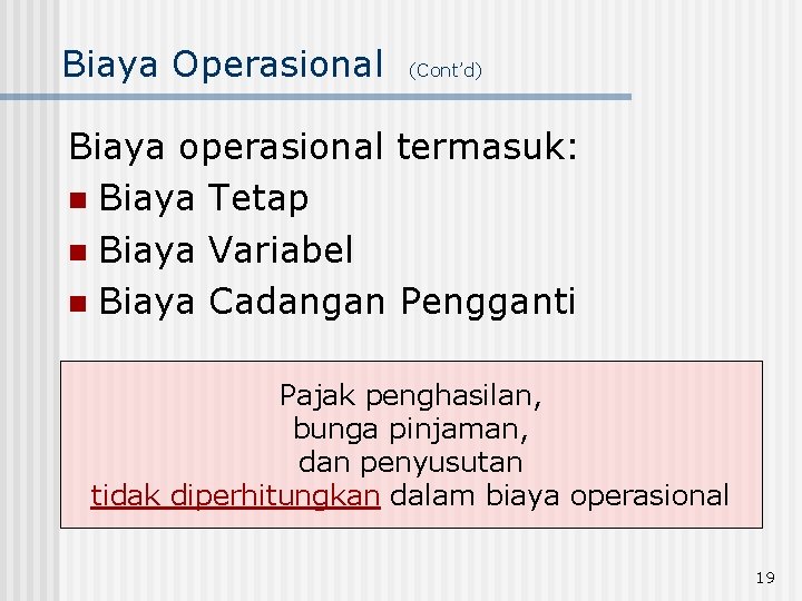 Biaya Operasional (Cont’d) Biaya operasional termasuk: n Biaya Tetap n Biaya Variabel n Biaya