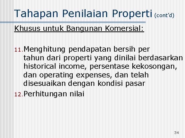 Tahapan Penilaian Properti (cont’d) Khusus untuk Bangunan Komersial: 11. Menghitung pendapatan bersih per tahun