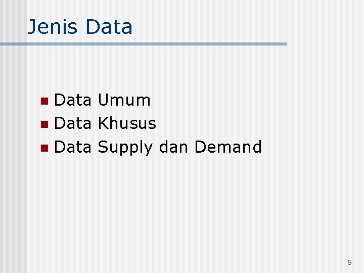 Jenis Data Umum n Data Khusus n Data Supply dan Demand n 6 