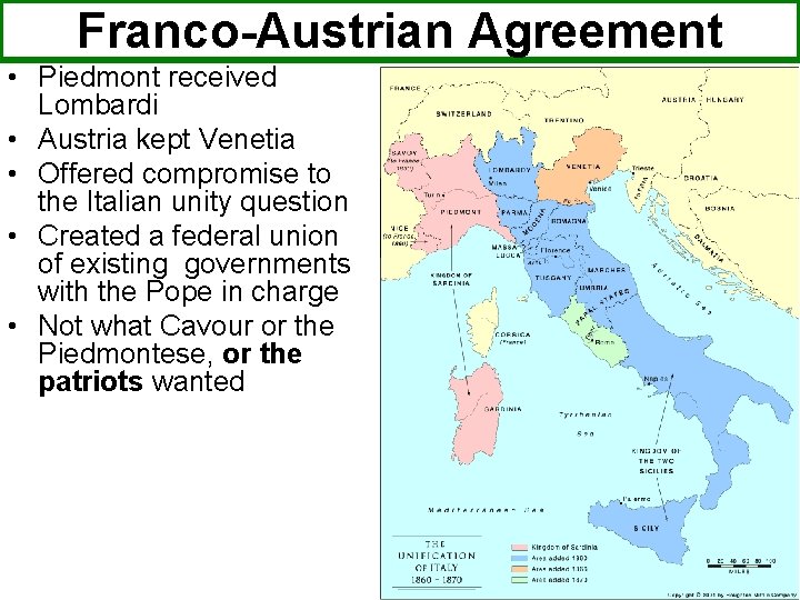 Franco-Austrian Agreement • Piedmont received Lombardi • Austria kept Venetia • Offered compromise to