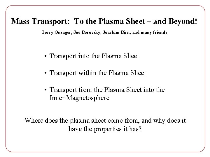 Mass Transport: To the Plasma Sheet – and Beyond! Terry Onsager, Joe Borovsky, Joachim