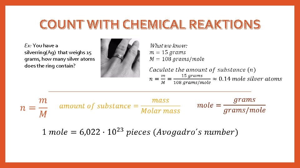 COUNT WITH CHEMICAL REAKTIONS Ex: You have a silverring(Ag) that weighs 15 grams, how