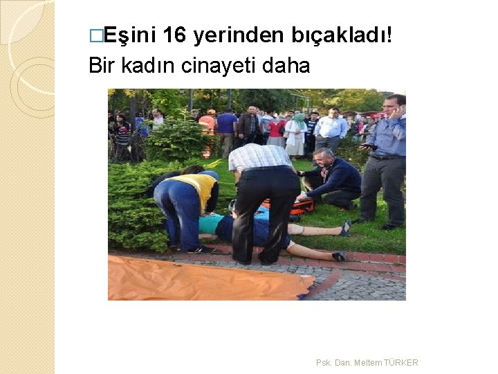 �Eşini 16 yerinden bıçakladı! Bir kadın cinayeti daha Psk. Dan. Meltem TÜRKER 