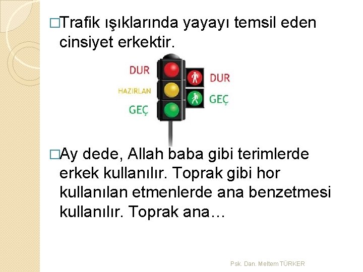 �Trafik ışıklarında yayayı temsil eden cinsiyet erkektir. �Ay dede, Allah baba gibi terimlerde erkek