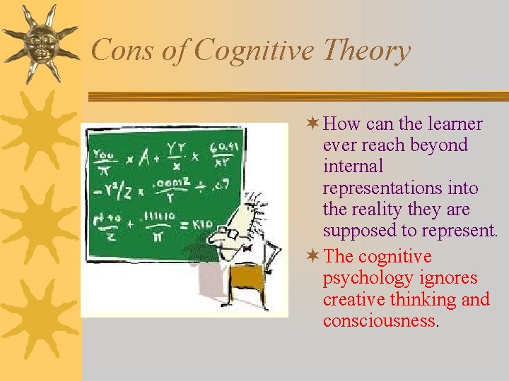 Cons of Cognitive Theory ¬ How can the learner ever reach beyond internal representations