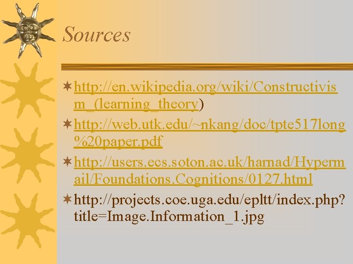 Sources ¬http: //en. wikipedia. org/wiki/Constructivis m_(learning_theory) ¬http: //web. utk. edu/~nkang/doc/tpte 517 long %20 paper.