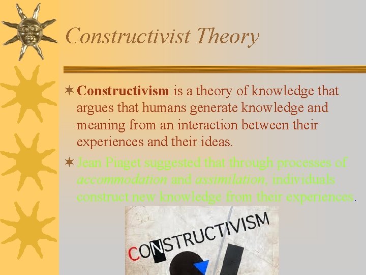 Constructivist Theory ¬ Constructivism is a theory of knowledge that argues that humans generate