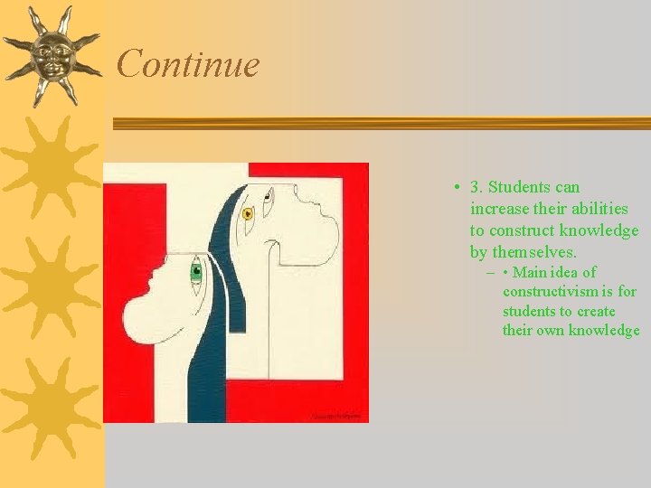 Continue • 3. Students can increase their abilities to construct knowledge by themselves. –