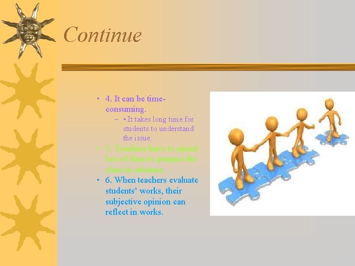 Continue • 4. It can be timeconsuming. – • It takes long time for