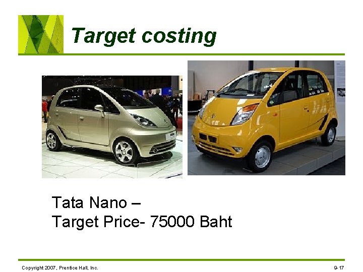 Target costing Tata Nano – Target Price- 75000 Baht Copyright 2007, Prentice Hall, Inc.