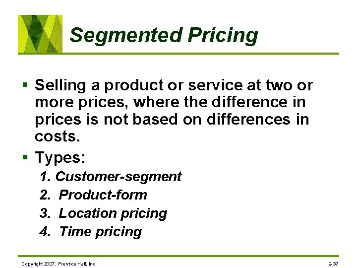 Segmented Pricing § Selling a product or service at two or more prices, where