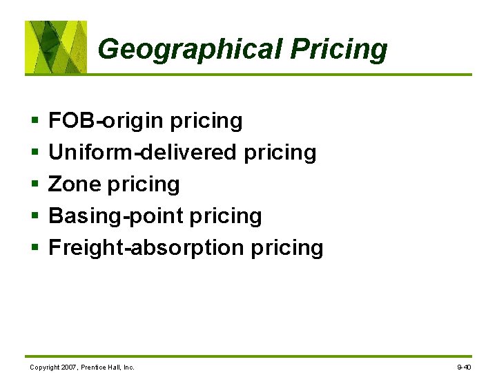 Geographical Pricing § § § FOB-origin pricing Uniform-delivered pricing Zone pricing Basing-point pricing Freight-absorption