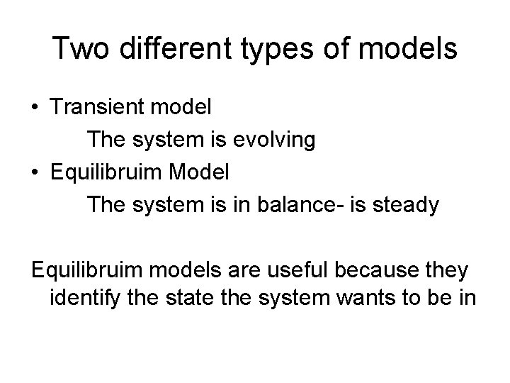 Two different types of models • Transient model The system is evolving • Equilibruim