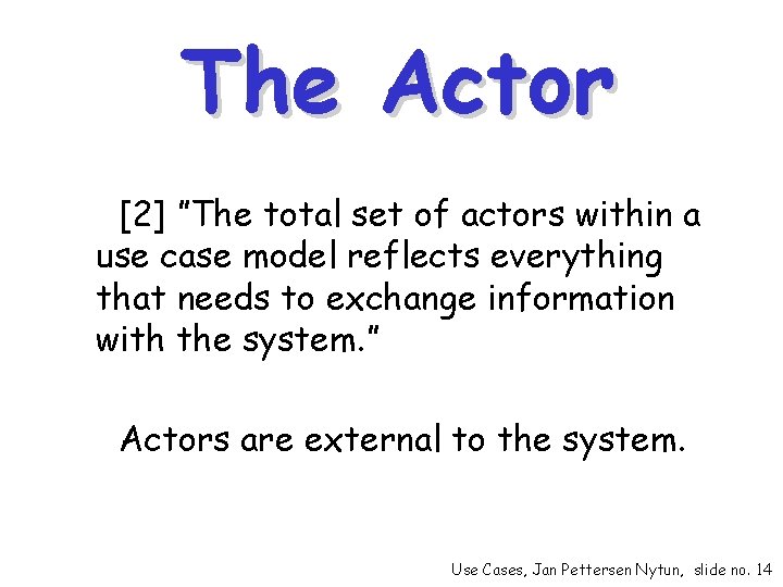 The Actor [2] ”The total set of actors within a use case model reflects