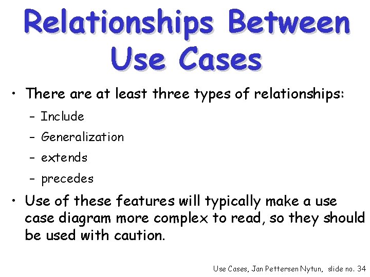 Relationships Between Use Cases • There at least three types of relationships: – Include