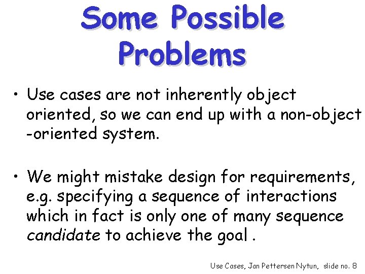 Some Possible Problems • Use cases are not inherently object oriented, so we can