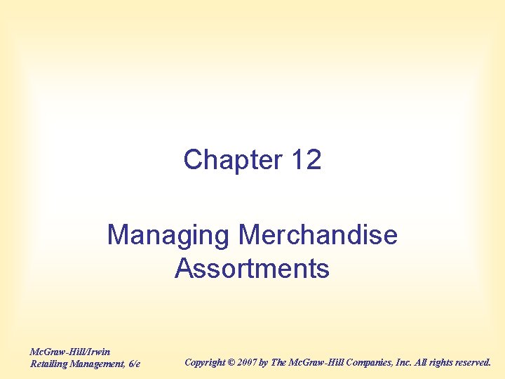 Chapter 12 Managing Merchandise Assortments Mc. Graw-Hill/Irwin Retailing Management, 6/e Copyright © 2007 by