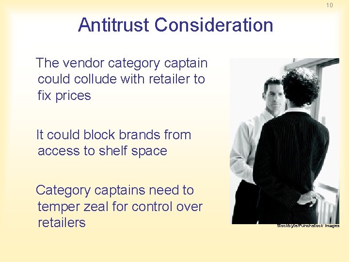 10 Antitrust Consideration The vendor category captain could collude with retailer to fix prices