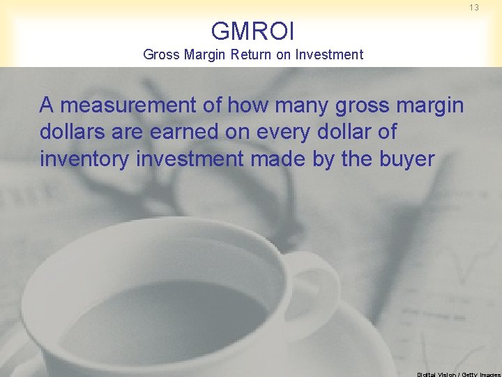 13 GMROI Gross Margin Return on Investment A measurement of how many gross margin