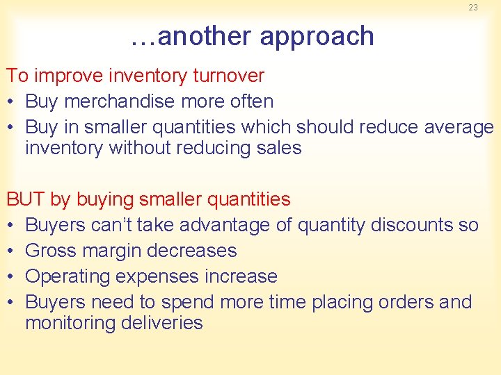 23 …another approach To improve inventory turnover • Buy merchandise more often • Buy