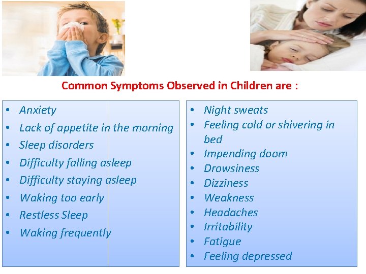 Common Symptoms Observed in Children are : • • Anxiety Lack of appetite in