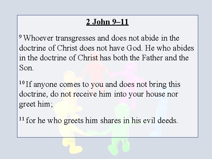 2 John 9– 11 9 Whoever transgresses and does not abide in the doctrine