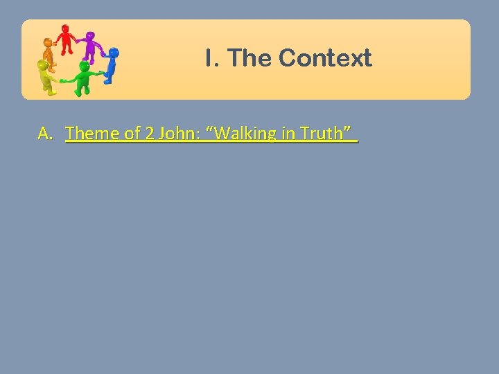 I. The Context A. Theme of 2 John: “Walking in Truth” 