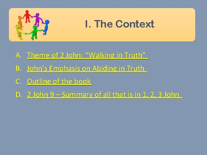 I. The Context A. Theme of 2 John: “Walking in Truth” B. John’s Emphasis
