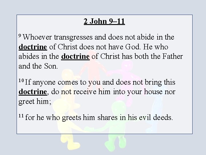 2 John 9– 11 9 Whoever transgresses and does not abide in the doctrine