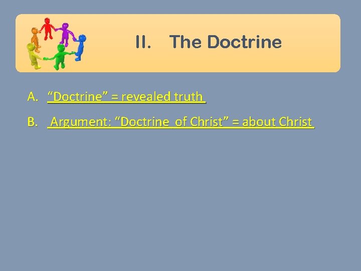 II. The Doctrine A. “Doctrine” = revealed truth B. Argument: “Doctrine of Christ” =