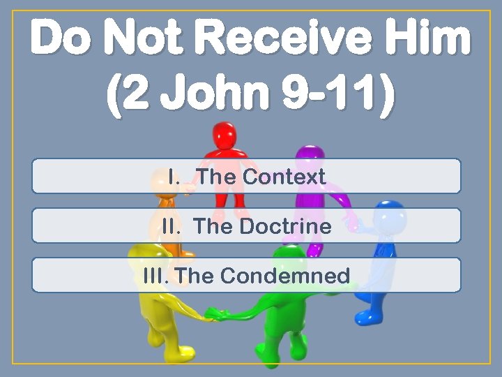 Do Not Receive Him (2 John 9 -11) I. The Context II. The Doctrine