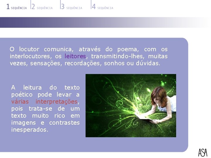 O locutor comunica, através do poema, com os interlocutores, os leitores, transmitindo-lhes, muitas vezes,