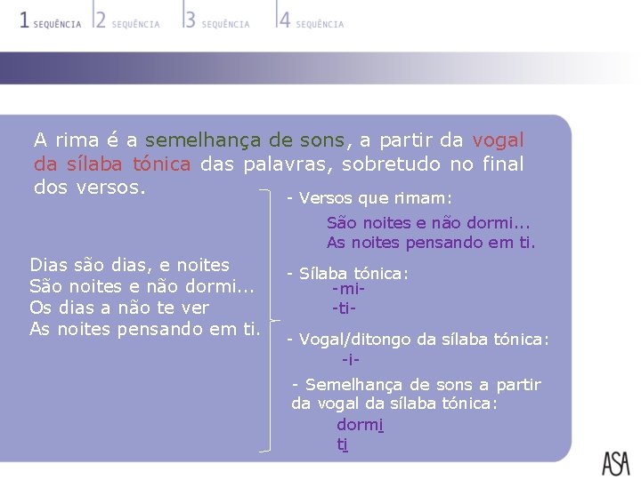 A rima é a semelhança de sons, a partir da vogal da sílaba tónica