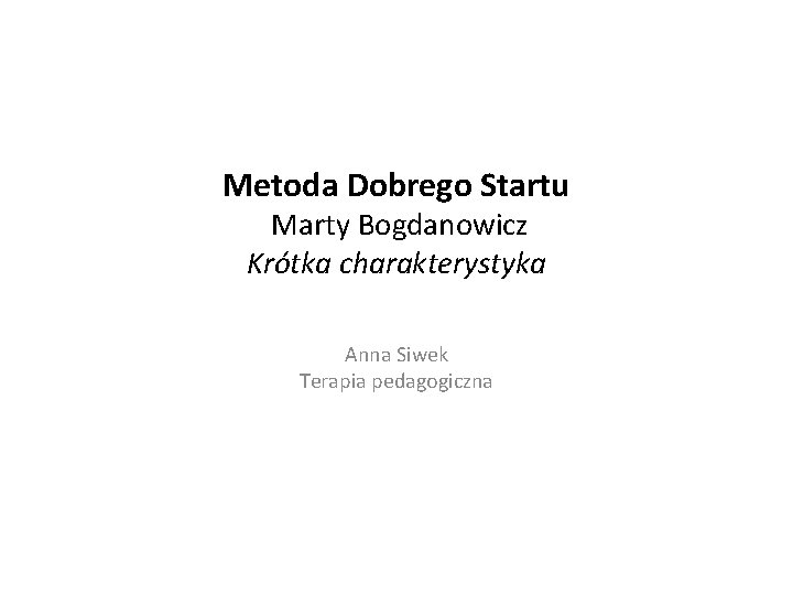 Metoda Dobrego Startu Marty Bogdanowicz Krótka charakterystyka Anna Siwek Terapia pedagogiczna 